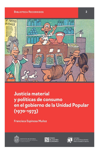 Justicia Material Y Politicas De Consumo En El Gobierno De La Unidad Popular (1970-1973):  Aplica, De Espinosa Muñoz, Francisca. Editorial Fondo De Cultura Económica, Tapa Blanda En Español