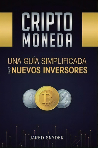 Criptomoneda : Una Guãâa Simplificada Para Nuevos Inversores, De Jared Snyder. Editorial Kazravan Enterprises Llc, Tapa Dura En Español