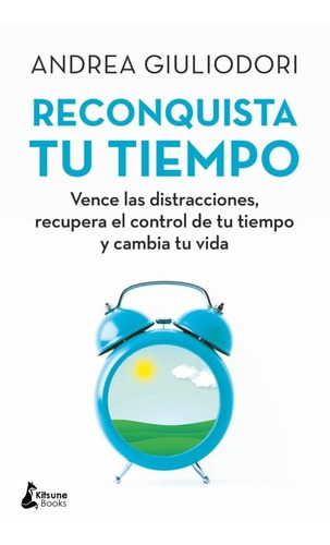 RECONQUISTA TU TIEMPO - ANDREA GIULIODORI, de Andrea Giuliodori. Editorial KITSUNE BOOKS en español