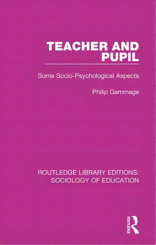 Teacher And Pupil: Some Socio-psychological Aspects, De Gammage, Philip. Editorial Routledge, Tapa Blanda En Inglés