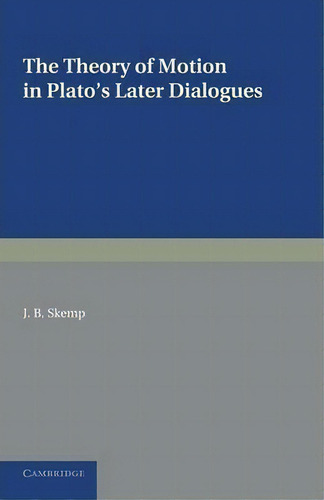 The Theory Of Motion In Plato's Later Dialogues, De Joseph Bright Skemp. Editorial Cambridge University Press, Tapa Blanda En Inglés