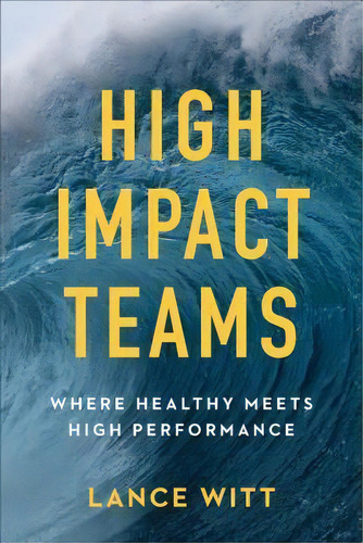 High-impact Teams : Where Healthy Meets High Performance, De Lance Witt. Editorial Baker Publishing Group, Tapa Blanda En Inglés