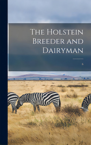 The Holstein Breeder And Dairyman; 6, De Anonymous. Editorial Legare Street Pr, Tapa Dura En Inglés