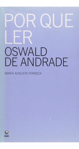 Por Que Ler Oswald De Andrade, De Maria Augusta Fonseca. Editora Globo, Capa Dura Em Português