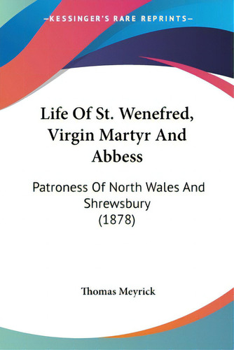 Life Of St. Wenefred, Virgin Martyr And Abbess: Patroness Of North Wales And Shrewsbury (1878), De Meyrick, Thomas., Vol. 1. Editorial Kessinger Pub Llc, Tapa Blanda En Inglés