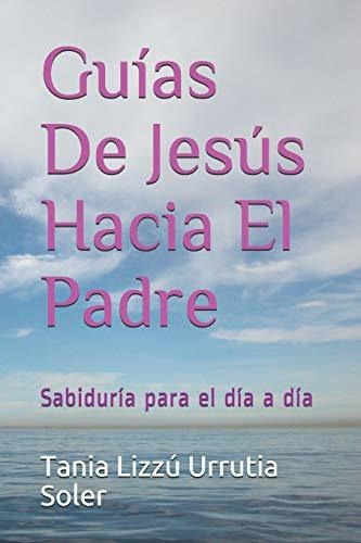 Guias De Jesus Hacia El Padre: Sabiduria Para El Dia A Dia