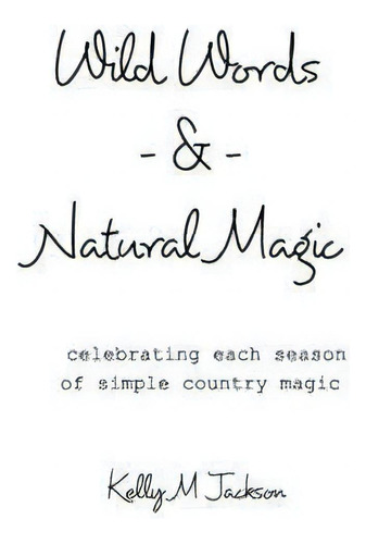 Wild Words And Natural Magic, De Kelly M Jackson. Editorial Blurb, Tapa Blanda En Inglés