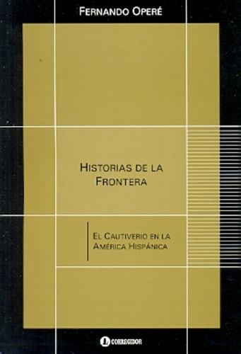 Historias De La Frontera. El Cautiverio En America Hispanica