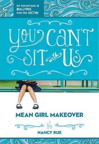 You Can't Sit With Us : An Honest Look At Bullying From The Victim, De Nancy N. Rue. Editorial Thomas Nelson Publishers, Tapa Blanda En Inglés