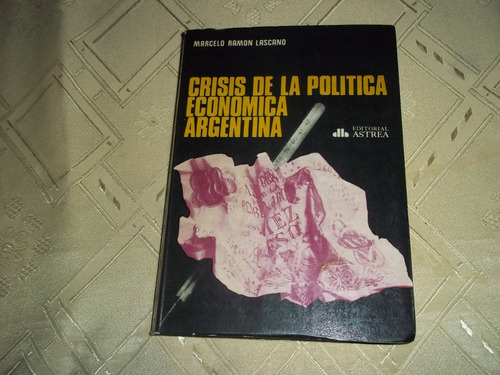 Crisis De La Politica Economica Argentina - Marcelo Lascano