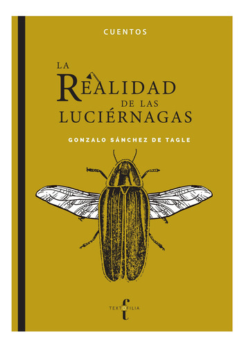 La Realidad De Las Luciérnagas, De Sánchez De Tagle, Gonzalo., Vol. 1. Editorial Textofilia, Tapa Blanda, Edición 1.0 En Español, 2021