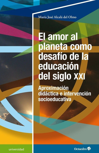 EL AMOR AL PLANETA COMO DESAFIO DE LA EDUCACION DEL SIGLO XXI, de Alcalá del Olmo, María José. Editorial Editorial Octaedro, S.L., tapa blanda en español