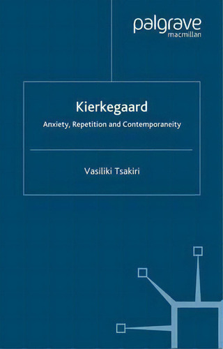 Kierkegaard : Anxiety, Repetition And Contemporaneity, De V. Tsakiri., Vol. 1. Editorial Palgrave Macmillan, Tapa Blanda En Inglés