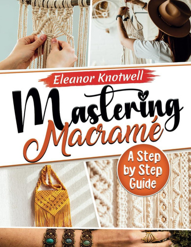 Libro: Mastering Macramé 2024: A Step-by-step Guide To Knott