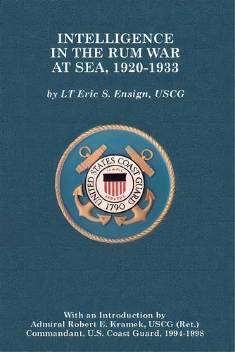 Intelligence In The Rum War At Sea, 1920-1933, De Eric S Ensign. Editorial Createspace Independent Publishing Platform, Tapa Blanda En Inglés