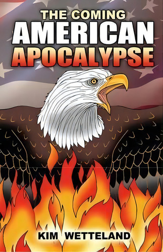 The Coming American Apocalypse, De Kim Wetteland. Editorial Pecan Grove Publishing, Tapa Blanda En Inglés