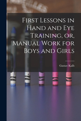 Libro First Lessons In Hand And Eye Training, Or, Manual ...