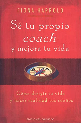 Se Tu Propio Coach Y Mejora Tu Vida: Como Dirigir Tu Vida Y