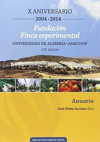 Fundación finca experimental Universidad de Almería-ANECOOP : X Aniversario, 2004-2014, de José Pérez Alonso. Editorial Universidad de Almería, tapa blanda en español, 2015