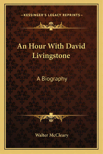An Hour With David Livingstone: A Biography, De Mccleary, Walter. Editorial Kessinger Pub Llc, Tapa Blanda En Inglés