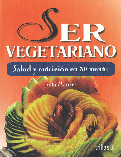Ser Vegetariano Salud Y Nutrición En 30 Menús Trillas