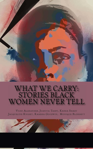 Libro: What We Carry: Stories Black Women Never Tell Our