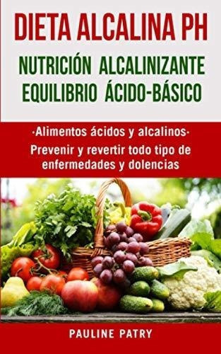 Dieta Alcalina Ph - Nutricion Alcalinizante Preveni, de PATRY, Pauline. Editorial Independently Published en español