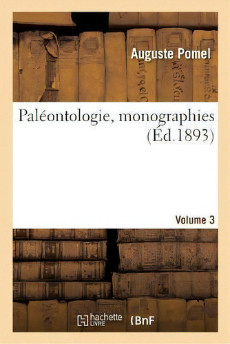 Paleontologie, Monographies. Volume 3, De Auguste Pomel. Editorial Hachette Livre - Bnf, Tapa Blanda En Francés