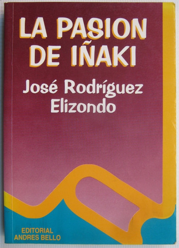 La Pasión De Iñaki Jose Rodriguez Elizondo