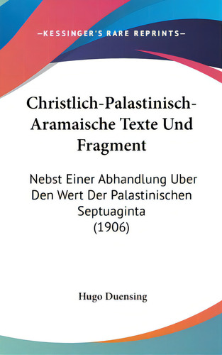 Christlich-palastinisch-aramaische Texte Und Fragment: Nebst Einer Abhandlung Uber Den Wert Der P..., De Duensing, Hugo. Editorial Kessinger Pub Llc, Tapa Dura En Inglés