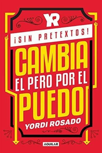 Sin Pretextos Cambia El Pero Por El Puedo / No..., de Rosado, Yordi. Editorial Aguilar en español