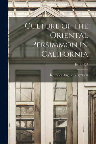 Culture Of The Oriental Persimmon In California; B416 1927, De Ryerson, Knowles Augustus 1892-1990. Editorial Hassell Street Pr, Tapa Blanda En Inglés