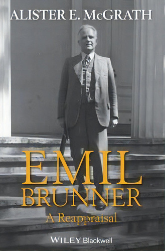 Emil Brunner : A Reappraisal, De Alister E. Mcgrath. Editorial John Wiley And Sons Ltd, Tapa Blanda En Inglés