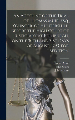 An Account Of The Trial Of Thomas Muir, Esq. Younger, Of Huntershill, Before The High Court Of Ju..., De Muir, Thomas 1765-1798. Editorial Legare Street Pr, Tapa Dura En Inglés