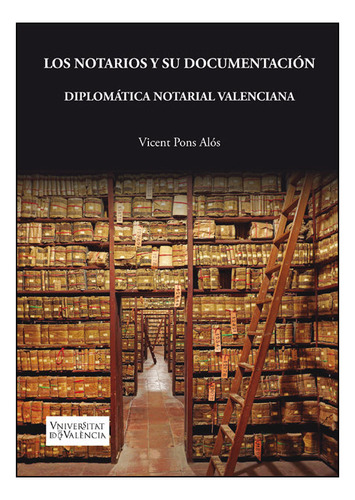Los Notarios Y Su Documentacion Diplomatica Notarial Valenc, De Pons Alos, Vicent. Editorial Publicacions De La Universitat De València, Tapa Blanda En Español