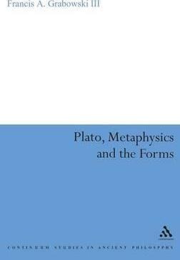 Plato, Metaphysics And The Forms - Francis A. Grabowski