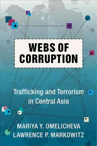 Webs Of Corruption : Trafficking And Terrorism In Central Asia, De Mariya Omelicheva., Vol. 1. Editorial Columbia University Press, Tapa Dura En Inglés