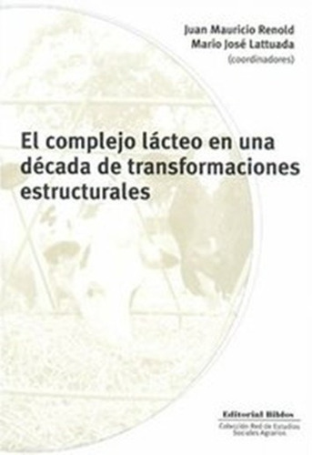 EL COMPLEJO LACTEO EN UNA DECADA DE TRANSFORMACIONES, de RENOLD JUAN MAURICIO LATTUADA. Editorial Biblos en español