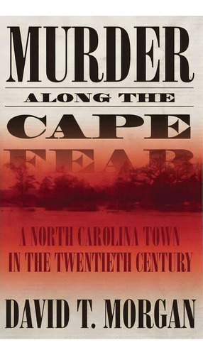 Murder Along The Cape Fear: A North Carolina Town In The Twentieth Century (h692/mrc), De David T Morgan. Editorial Mercer University Press, Tapa Dura En Inglés