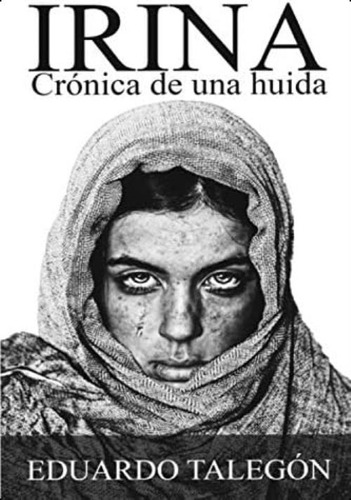 Libro:  Irina: Crónica De Una Huida (spanish Edition)