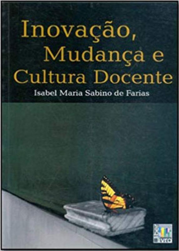 Inovacao, Mudança E Cultura Docente, De Farias, Isabel Maria Sabino De. Editora Liber Livro, Capa Mole Em Português