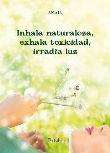 Inhala Naturaleza, Exhala Toxicidad, Irradia Luz, De Amaia. Editorial Exlibric, Tapa Blanda En Español, 2022