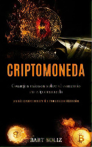Criptomoneda : Consejos Exitosos Sobre El Comercio En Criptomoneda (una Guia Completa Para Invert..., De Bart Soliz. Editorial Daniel Heath, Tapa Blanda En Español