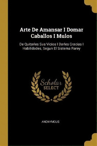 Arte De Amansar I Domar Caballos I Mulos, De Anonymous. Editorial Wentworth Press, Tapa Blanda En Español