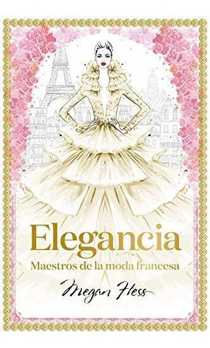 Elegancia: Maestros De La Moda Francesa (guías Ilustradas)