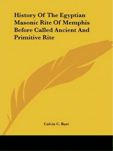 History Of The Egyptian Masonic Rite Of Memphis Before Called Ancient And Primitive Rite, De Calvin C Burt. Editorial Kessinger Publishing, Tapa Blanda En Inglés