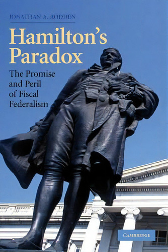 Cambridge Studies In Comparative Politics: Hamilton's Paradox: The Promise And Peril Of Fiscal Fe..., De Jonathan A. Rodden. Editorial Cambridge University Press, Tapa Dura En Inglés
