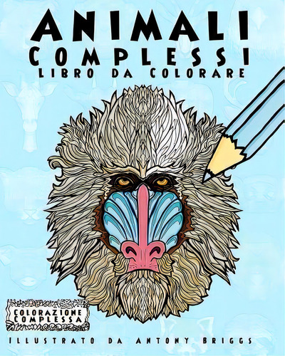 Animali Complessi - Libro Da Colorare : Divertimento Rilassante Per Adulti E Bambini, De Colorazione Complessa. Editorial Createspace Independent Publishing Platform, Tapa Blanda En Italiano
