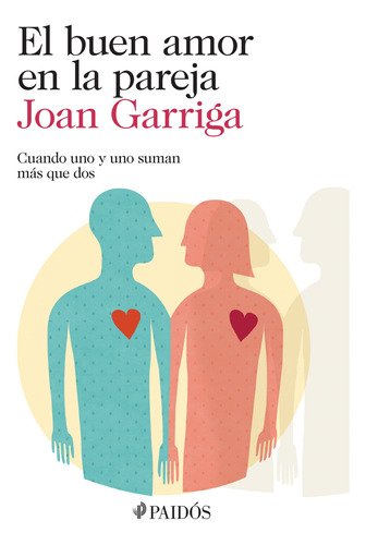 El buen amor en la pareja: Cuando uno y uno suman más que dos, de Joan Garriga., vol. 0.0. Editorial PAIDÓS, tapa blanda, edición 1.0 en español, 2014