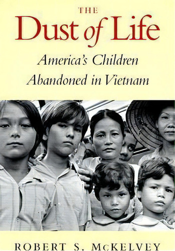 The Dust Of Life : America's Children Abandoned In Vietnam, De Robert S. Mckelvey. Editorial University Of Washington Press, Tapa Blanda En Inglés